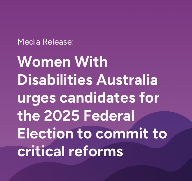 Women With Disabilities Australia urges candidates for the 2025 Federal Election to commit to critical reforms