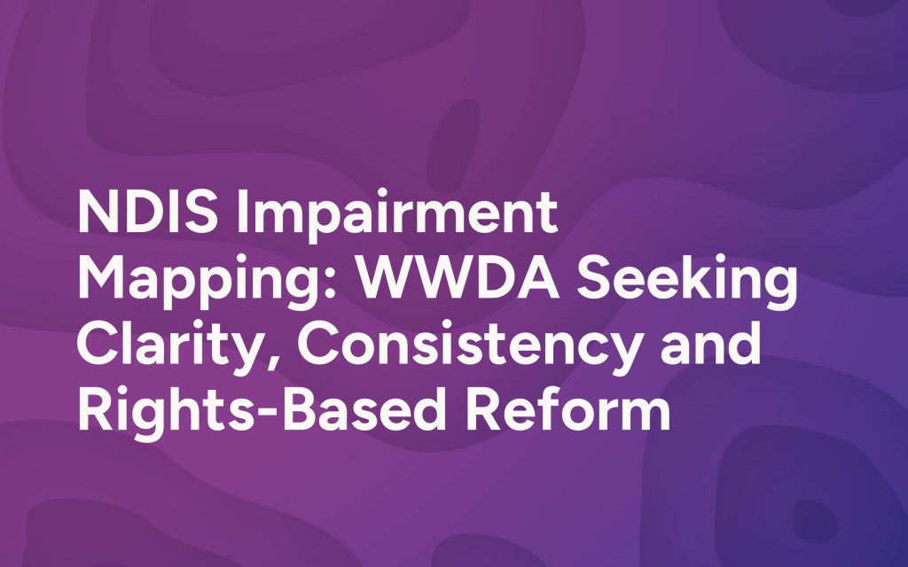 NDIS Impairment Mapping: WWDA Seeking Clarity, Consistency and Rights-Based Reform