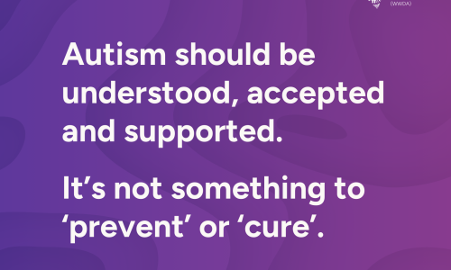 Autism should be understood, accepted and supported. It's not something to 'prevent' or 'cure'.